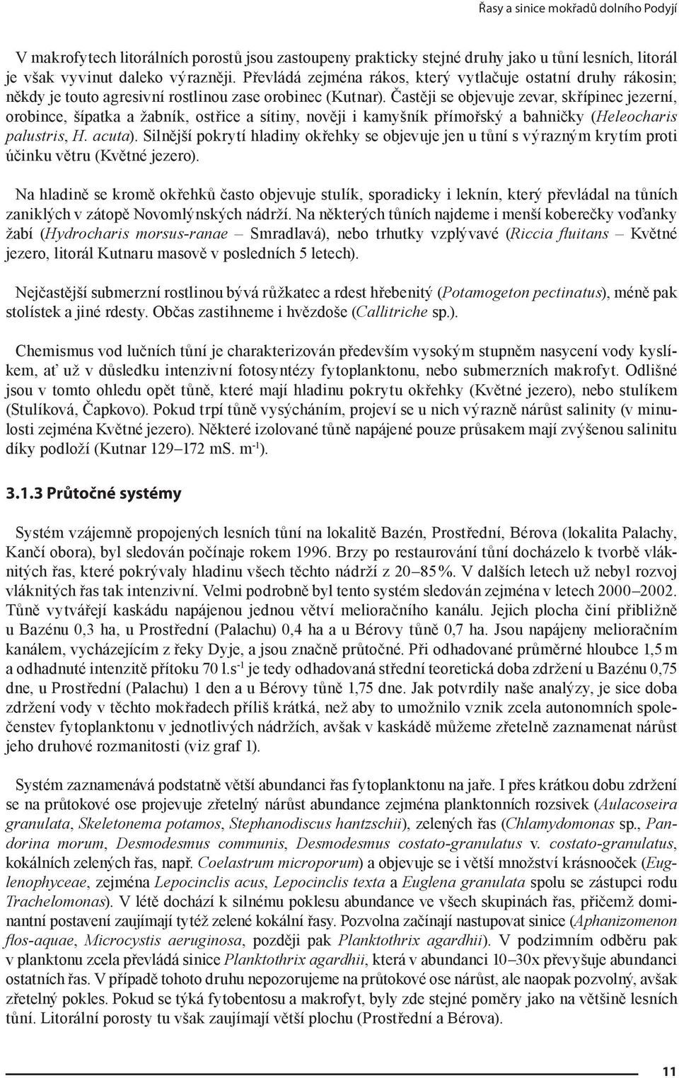 Častěji se objevuje zevar, skřípinec jezerní, orobince, šípatka a žabník, ostřice a sítiny, nověji i kamyšník přímořský a bahničky (Heleocharis palustris, H. acuta).