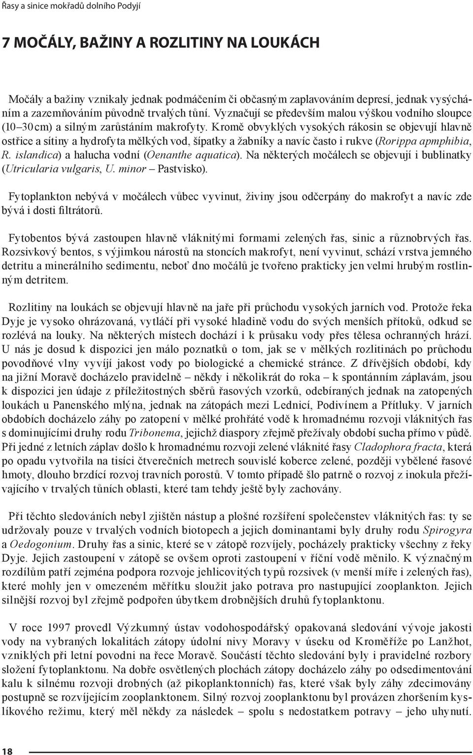 Kromě obvyklých vysokých rákosin se objevují hlavně ostřice a sítiny a hydrofyta mělkých vod, šípatky a žabníky a navíc často i rukve (Rorippa apmphibia, R.