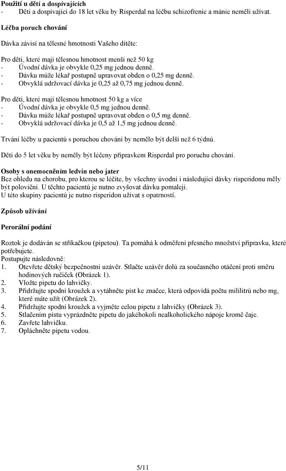 - Dávku může lékař postupně upravovat obden o 0,25 mg denně. - Obvyklá udržovací dávka je 0,25 až 0,75 mg jednou denně.