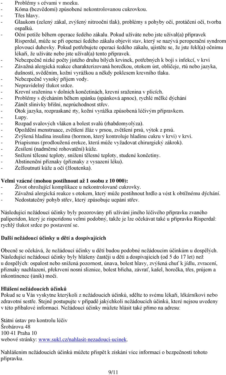 Pokud užíváte nebo jste užíval(a) přípravek Risperdal, může se při operaci šedého zákalu objevit stav, který se nazývá peroperační syndrom plovoucí duhovky.