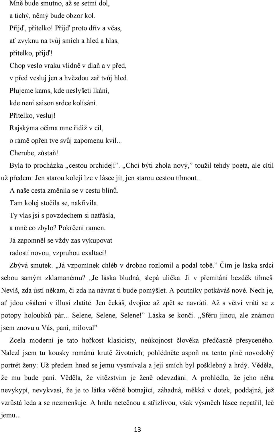 Rajskýma očima mne řidiž v cíl, o rámě opřen tvé svůj zapomenu kvil... Cherube, zůstaň! Byla to procházka cestou orchidejí.