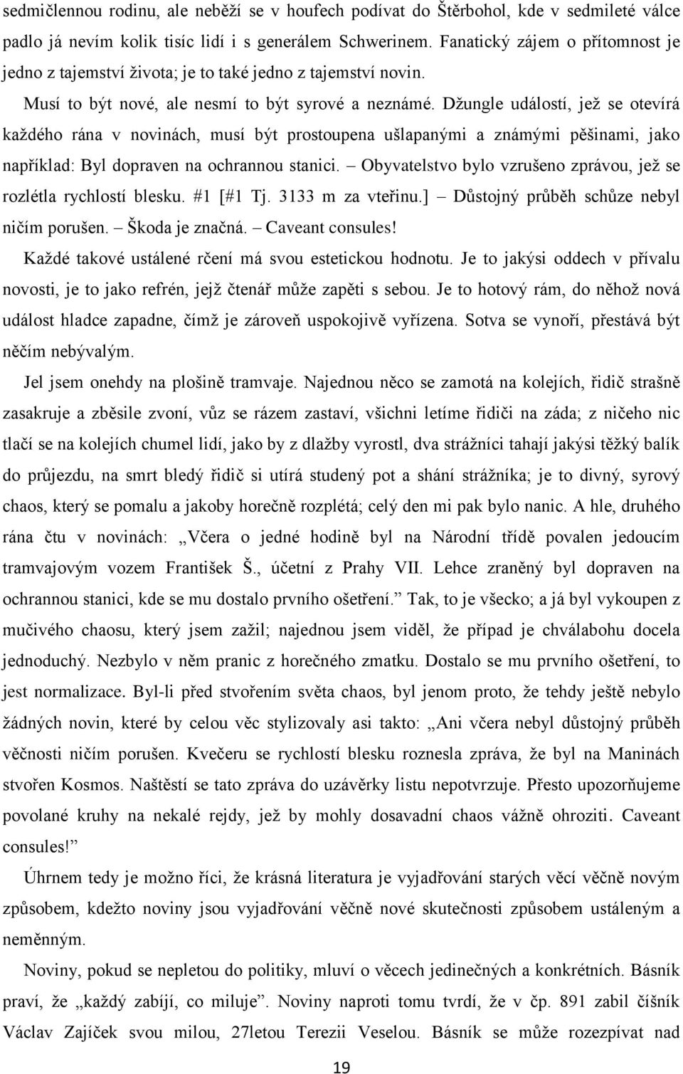 Džungle událostí, jež se otevírá každého rána v novinách, musí být prostoupena ušlapanými a známými pěšinami, jako například: Byl dopraven na ochrannou stanici.