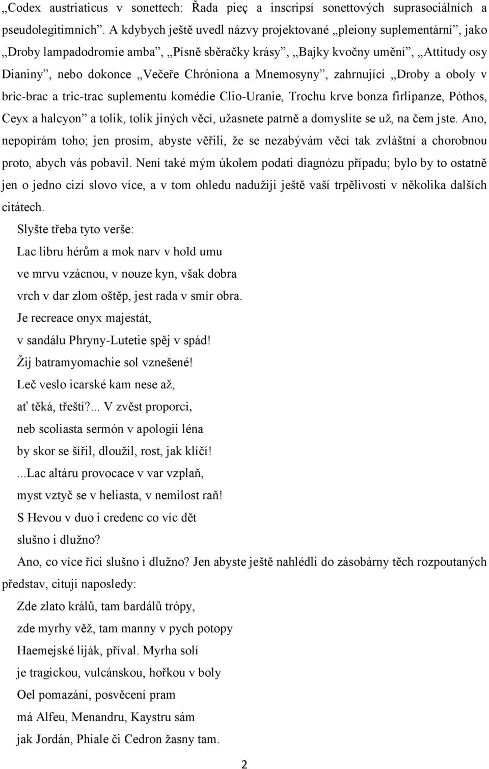 Mnemosyny, zahrnující Droby a oboly v bric-brac a tric-trac suplementu komédie Clio-Uranie, Trochu krve bonza firlipanze, Póthos, Ceyx a halcyon a tolik, tolik jiných věcí, užasnete patrně a