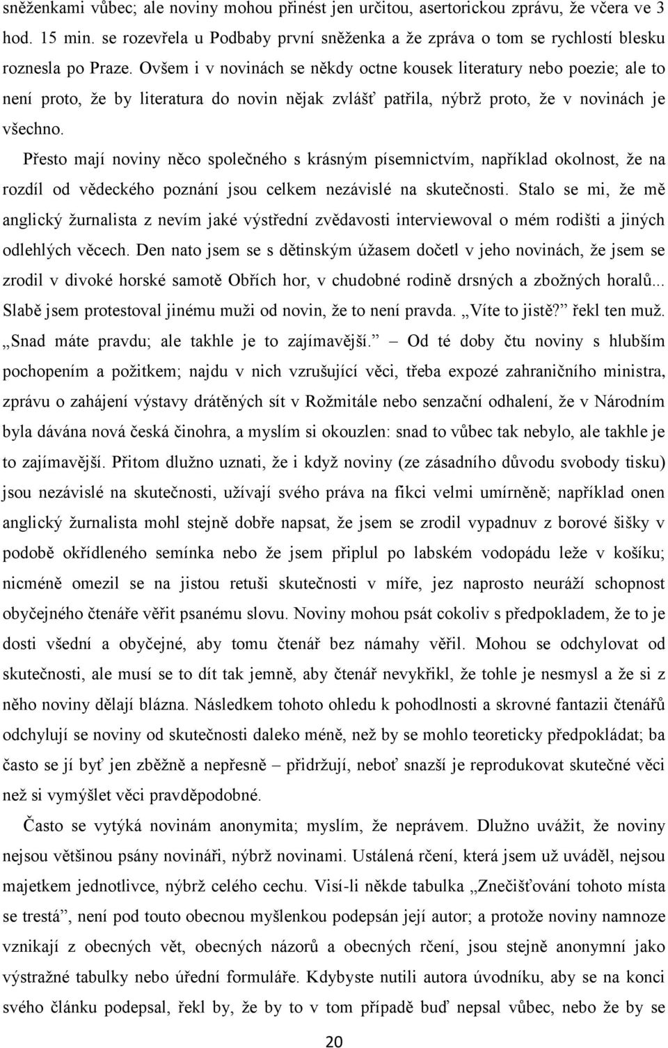 Přesto mají noviny něco společného s krásným písemnictvím, například okolnost, že na rozdíl od vědeckého poznání jsou celkem nezávislé na skutečnosti.