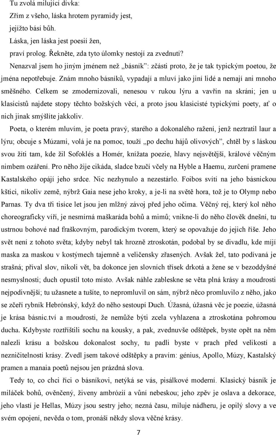 Celkem se zmodernizovali, nenesou v rukou lýru a vavřín na skráni; jen u klasicistů najdete stopy těchto božských věcí, a proto jsou klasicisté typickými poety, ať o nich jinak smýšlíte jakkoliv.