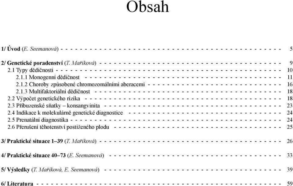 2 Výpočet genetického rizika 18 2.3 Příbuzenské sňatky konsangvinita 23 2.4 Indikace k molekulárně genetické diagnostice 24 2.5 Prenatální diagnostika 24 2.