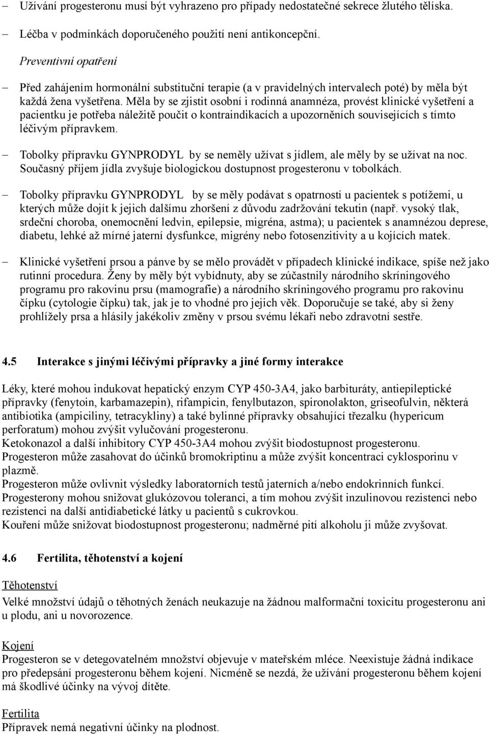 Měla by se zjistit osobní i rodinná anamnéza, provést klinické vyšetření a pacientku je potřeba náležitě poučit o kontraindikacích a upozorněních souvisejících s tímto léčivým přípravkem.