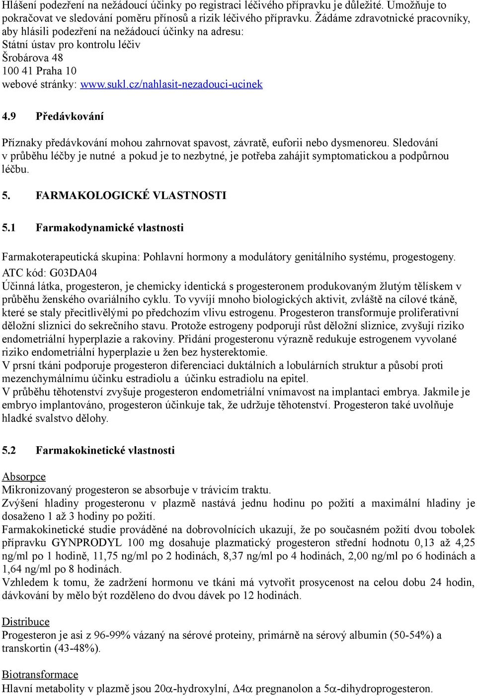 cz/nahlasit-nezadouci-ucinek 4.9 Předávkování Příznaky předávkování mohou zahrnovat spavost, závratě, euforii nebo dysmenoreu.