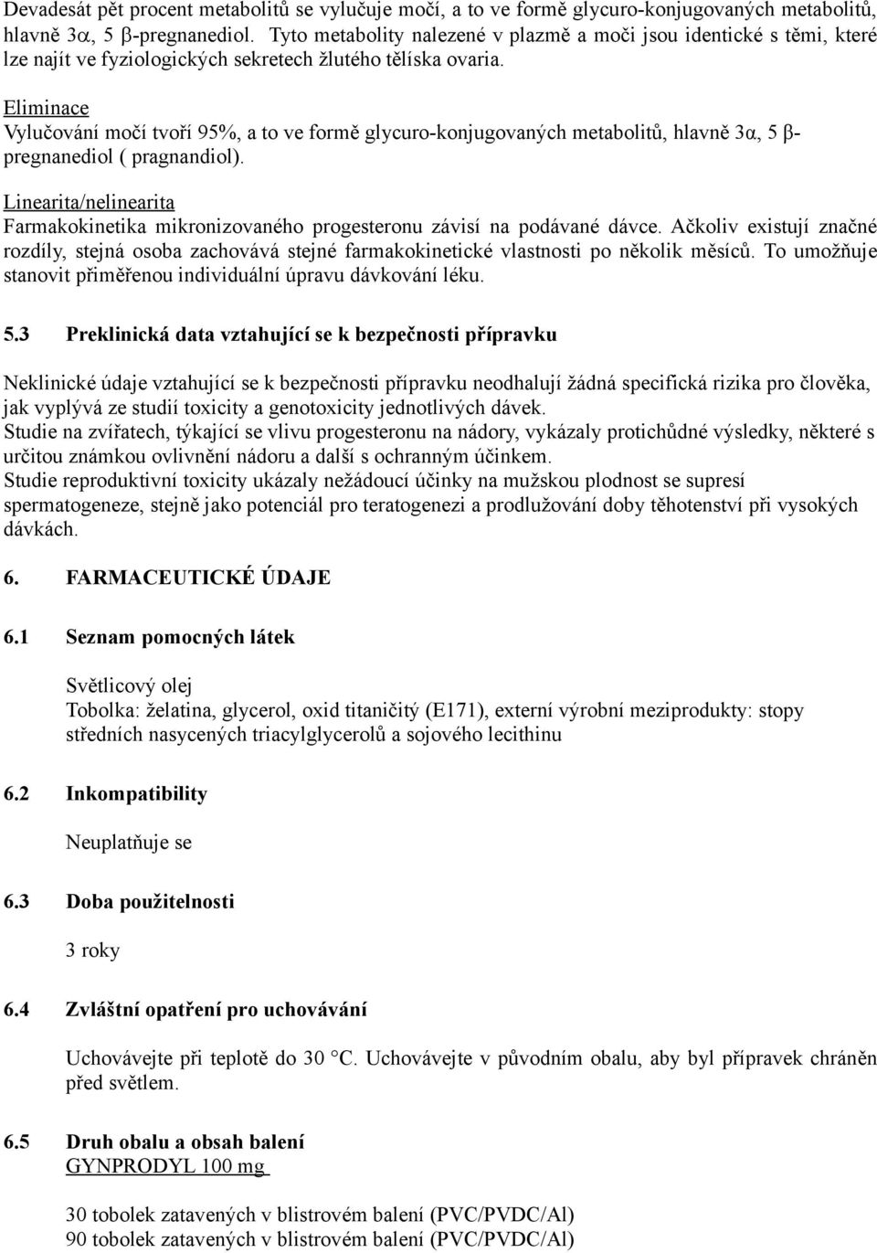 Eliminace Vylučování močí tvoří 95%, a to ve formě glycuro-konjugovaných metabolitů, hlavně 3α, 5 β- pregnanediol ( pragnandiol).