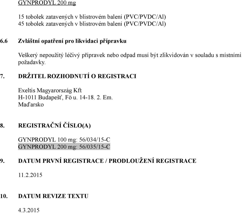 požadavky. 7. DRŽITEL ROZHODNUTÍ O REGISTRACI Exeltis Magyarország Kft H-1011 Budapešť, Fö u. 14-18. 2. Em. Maďarsko 8.