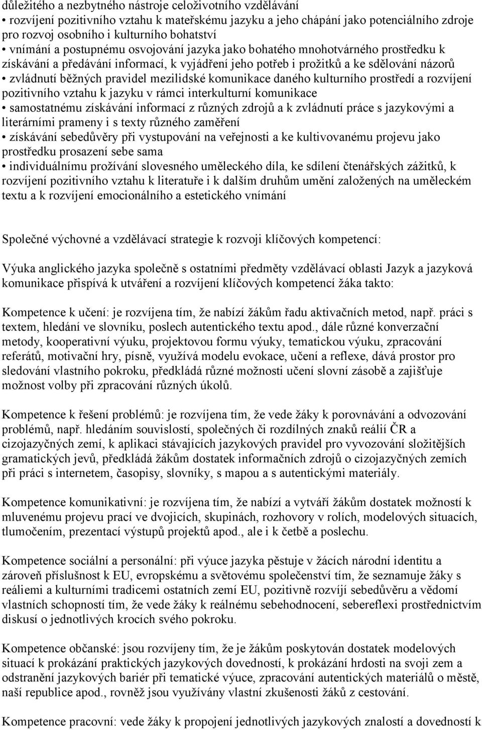 komunikace daného kulturního prostředí a rozvíjení pozitivního vztahu k jazyku v rámci interkulturní komunikace samostatnému získávání informací z různých zdrojů a k zvládnutí práce s jazykovými a