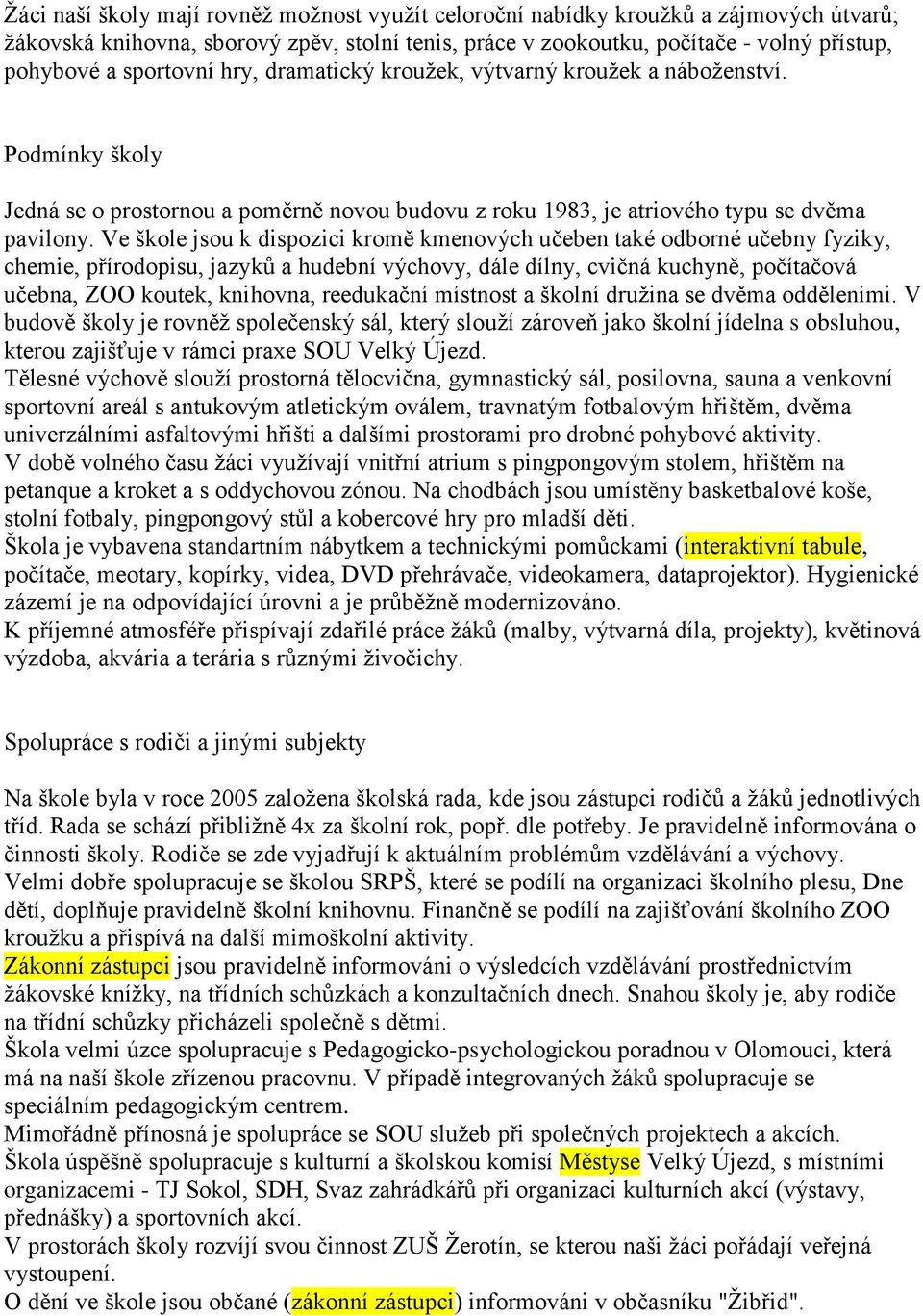 Ve škole jsou k dispozici kromě kmenových učeben také odborné učebny fyziky, chemie, přírodopisu, jazyků a hudební výchovy, dále dílny, cvičná kuchyně, počítačová učebna, ZOO koutek, knihovna,