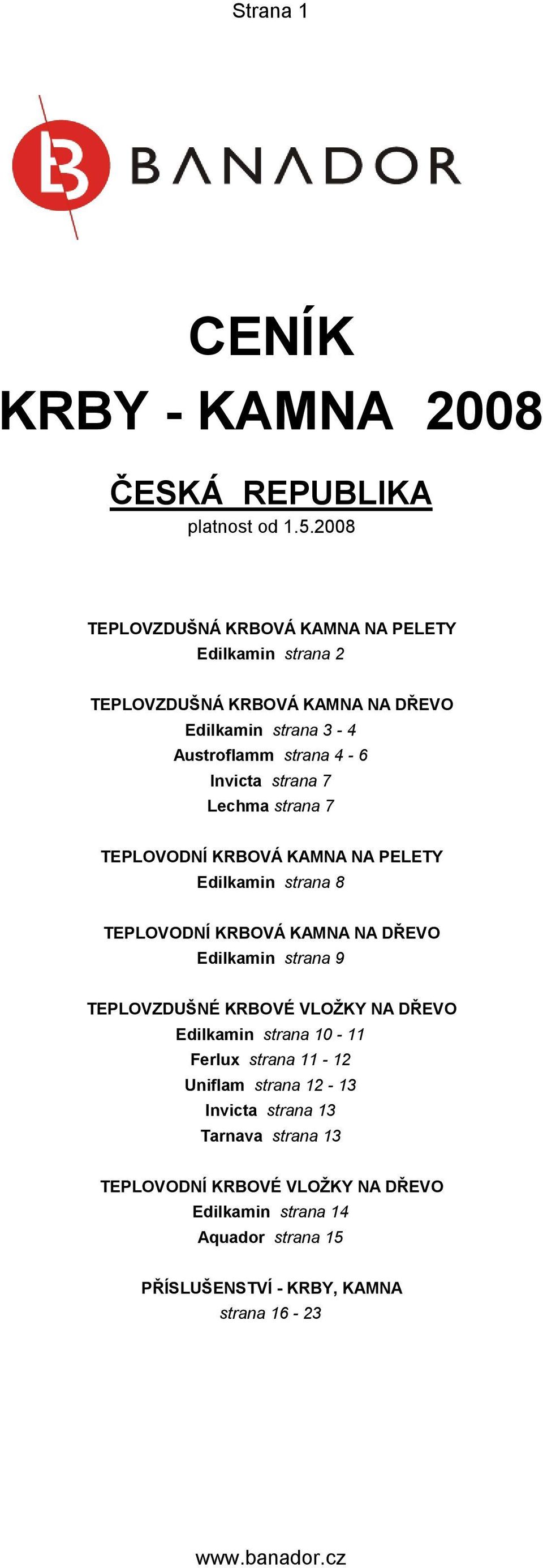 strana 7 Lechma strana 7 TEPLOVODNÍ KRBOVÁ KAMNA NA PELETY Edilkamin strana 8 TEPLOVODNÍ KRBOVÁ KAMNA NA DŘEVO Edilkamin strana 9 TEPLOVZDUŠNÉ