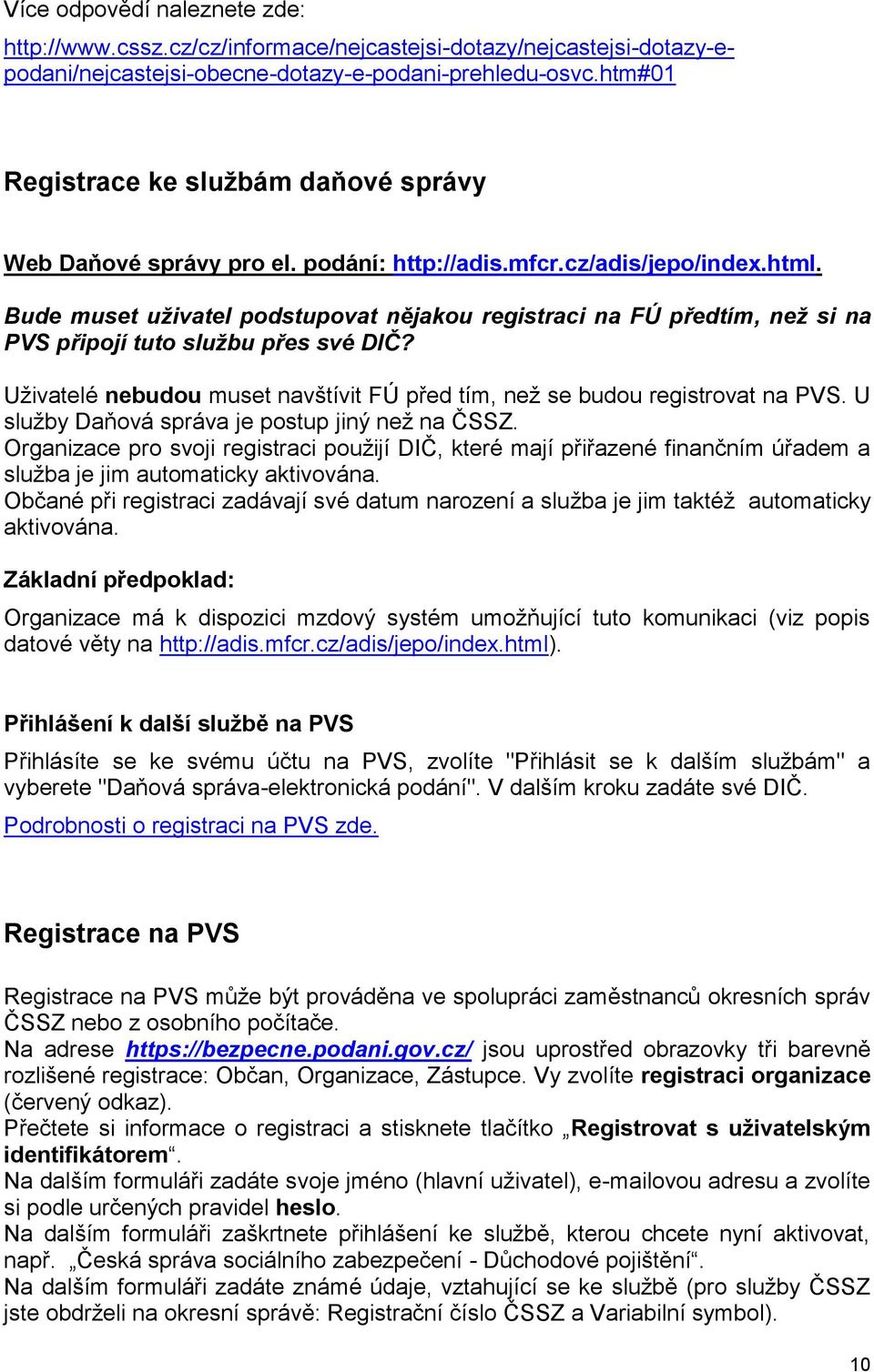 Bude muset uživatel podstupovat nějakou registraci na FÚ předtím, než si na PVS připojí tuto službu přes své DIČ? Uţivatelé nebudou muset navštívit FÚ před tím, neţ se budou registrovat na PVS.