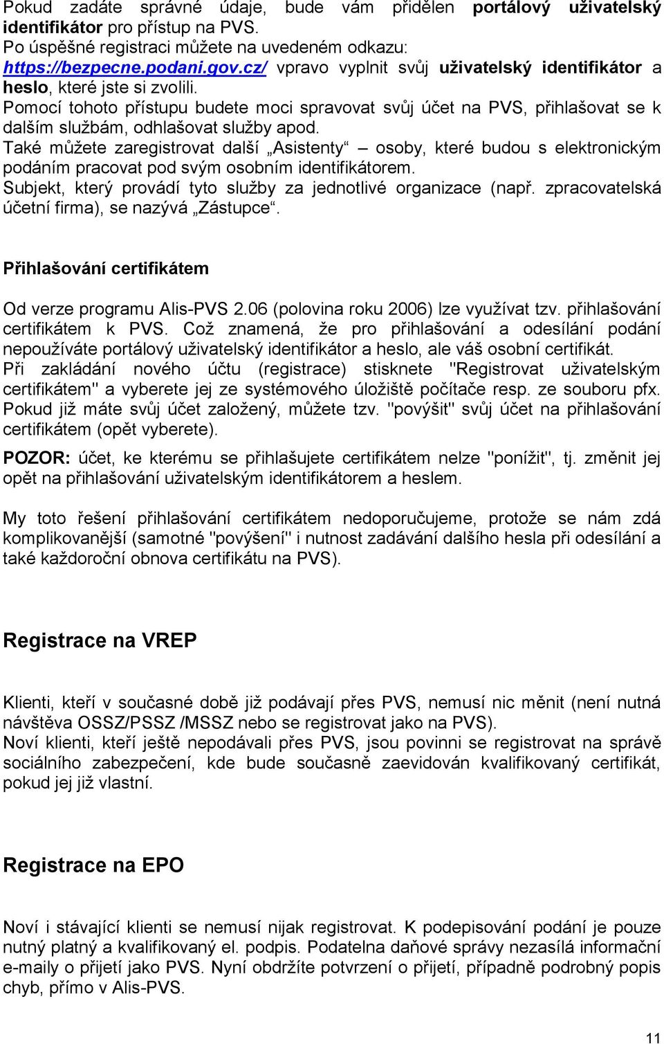 Pomocí tohoto přístupu budete moci spravovat svůj účet na PVS, přihlašovat se k dalším sluţbám, odhlašovat sluţby apod.