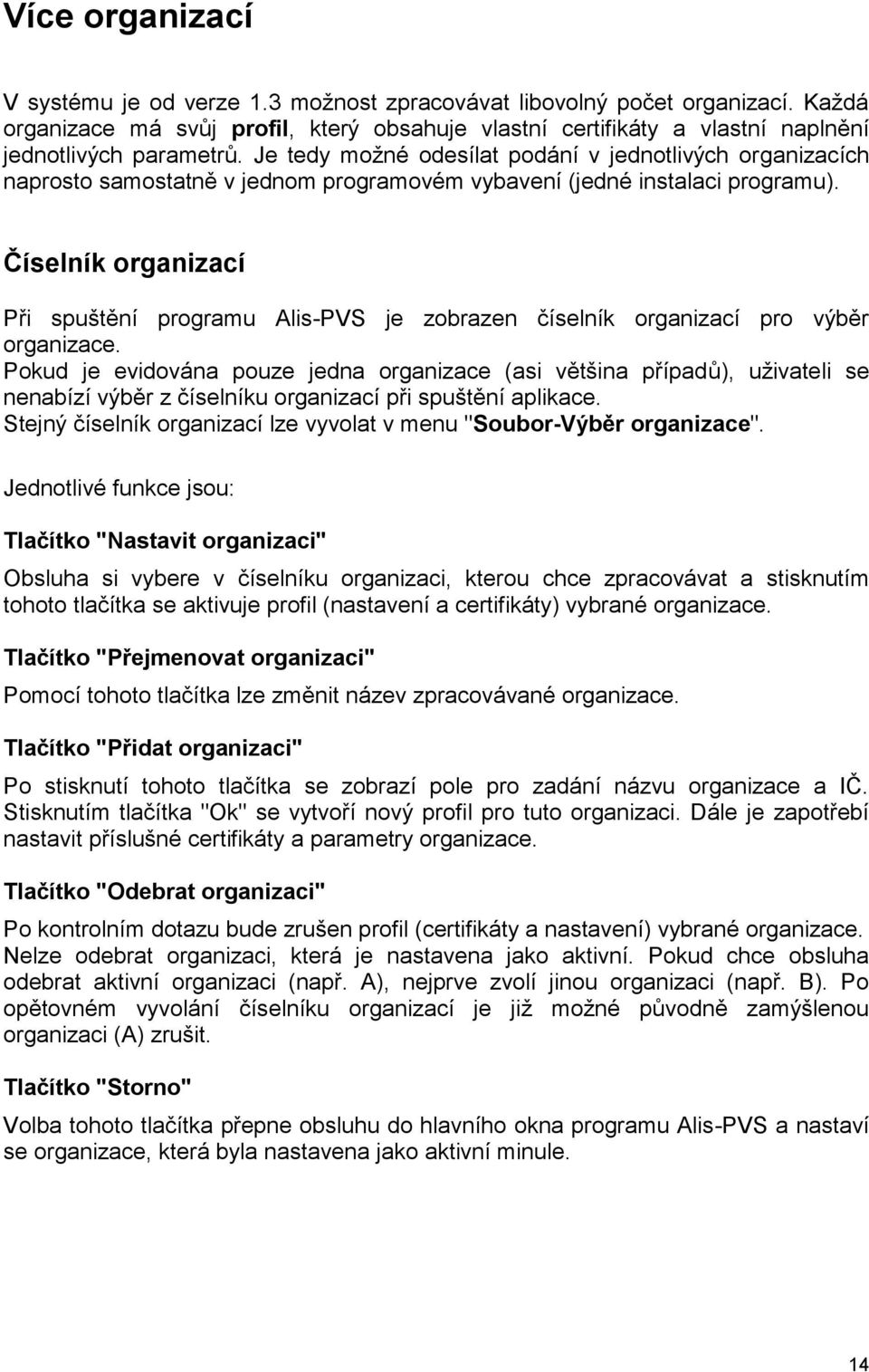 Číselník organizací Při spuštění programu Alis-PVS je zobrazen číselník organizací pro výběr organizace.