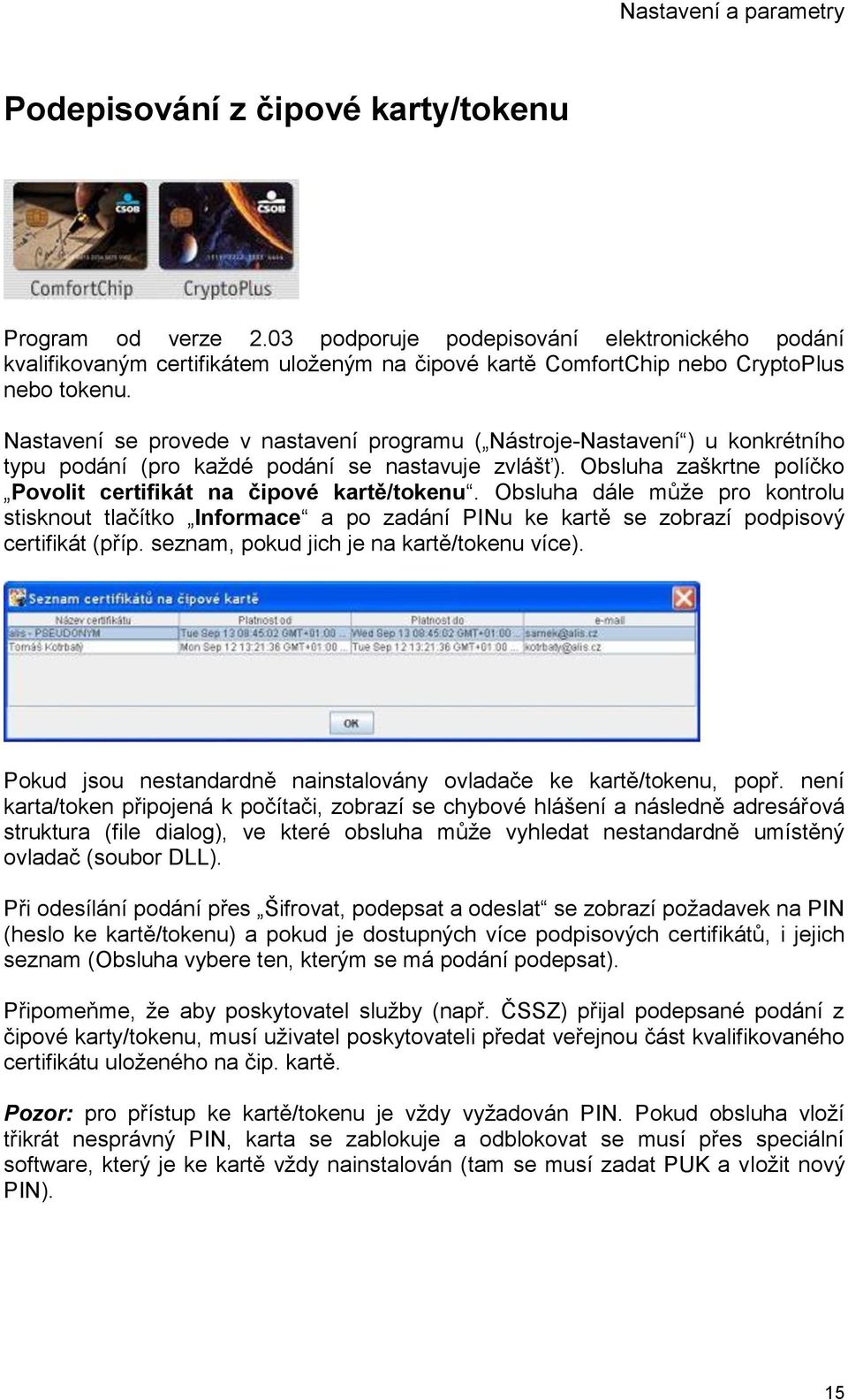 Nastavení se provede v nastavení programu ( Nástroje-Nastavení ) u konkrétního typu podání (pro kaţdé podání se nastavuje zvlášť). Obsluha zaškrtne políčko Povolit certifikát na čipové kartě/tokenu.