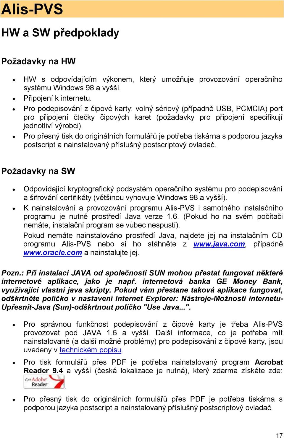 Pro přesný tisk do originálních formulářů je potřeba tiskárna s podporou jazyka postscript a nainstalovaný příslušný postscriptový ovladač.