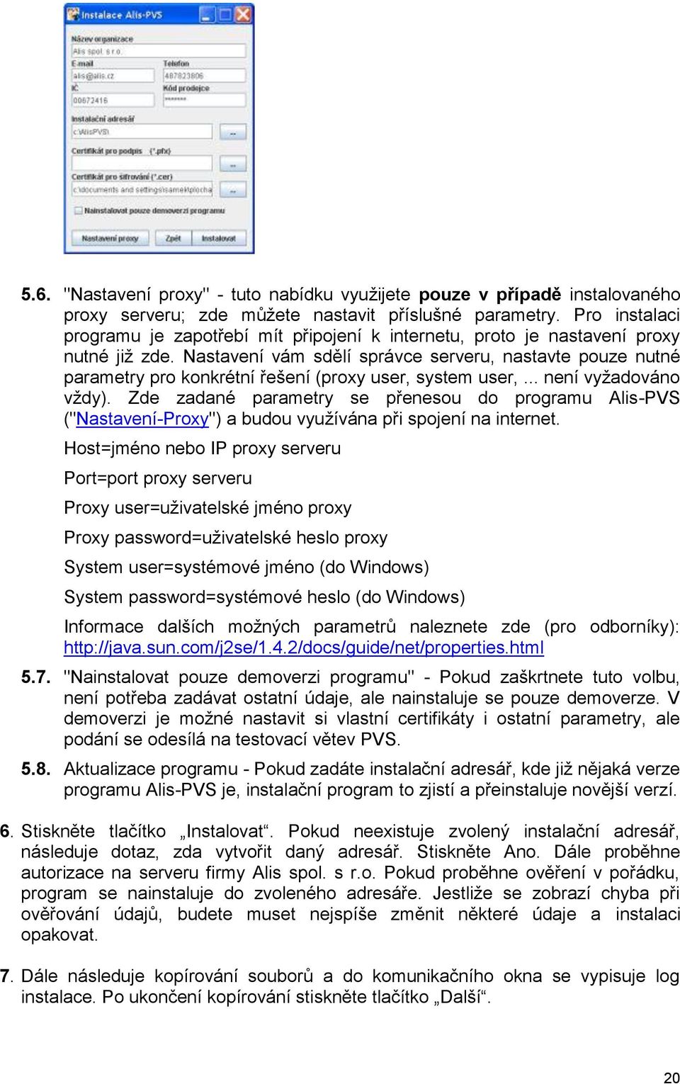 Nastavení vám sdělí správce serveru, nastavte pouze nutné parametry pro konkrétní řešení (proxy user, system user,... není vyţadováno vţdy).