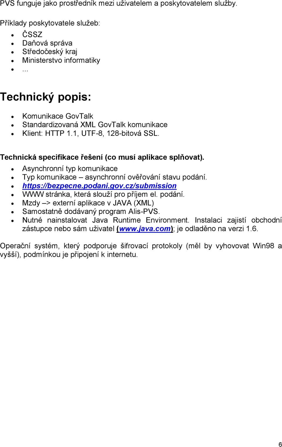 Asynchronní typ komunikace Typ komunikace asynchronní ověřování stavu podání. https://bezpecne.podani.gov.cz/submission WWW stránka, která slouţí pro příjem el. podání. Mzdy > externí aplikace v JAVA (XML) Samostatně dodávaný program Alis-PVS.