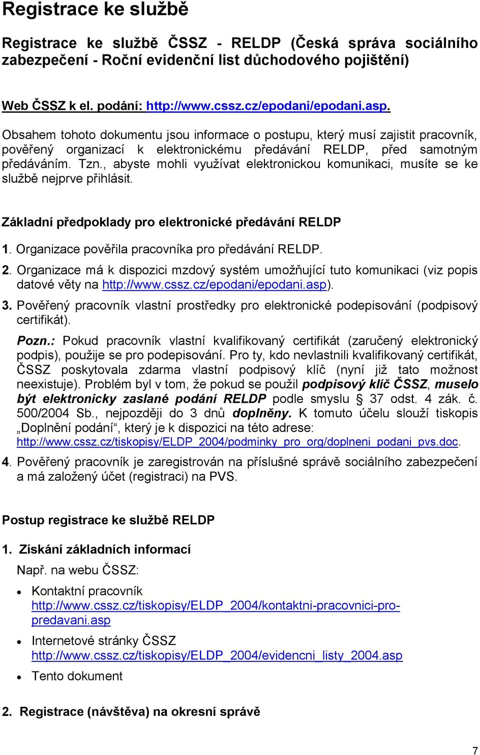 , abyste mohli vyuţívat elektronickou komunikaci, musíte se ke sluţbě nejprve přihlásit. Základní předpoklady pro elektronické předávání RELDP 1. Organizace pověřila pracovníka pro předávání RELDP. 2.