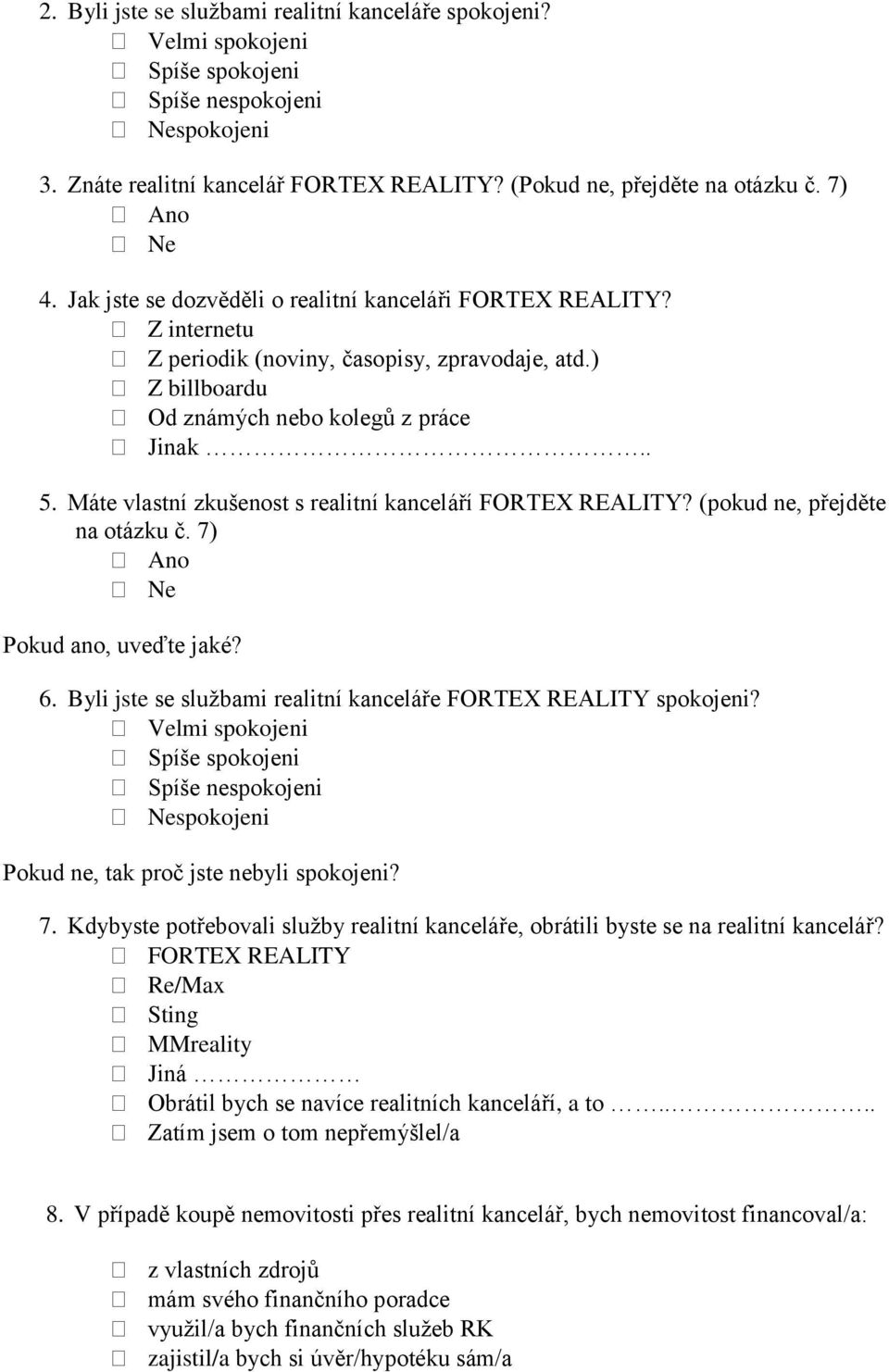 Máte vlastní zkušenost s realitní kanceláří FORTEX REALITY? (pokud ne, přejděte na otázku č. 7) Ano Ne Pokud ano, uveďte jaké? 6. Byli jste se sluţbami realitní kanceláře FORTEX REALITY spokojeni?