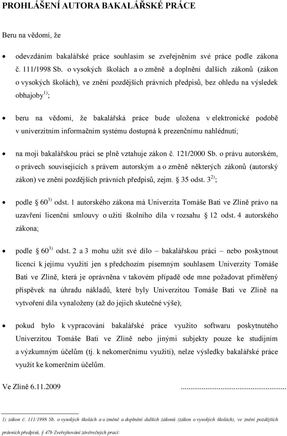 uloţena v elektronické podobě v univerzitním informačním systému dostupná k prezenčnímu nahlédnutí; na moji bakalářskou práci se plně vztahuje zákon č. 121/2000 Sb.