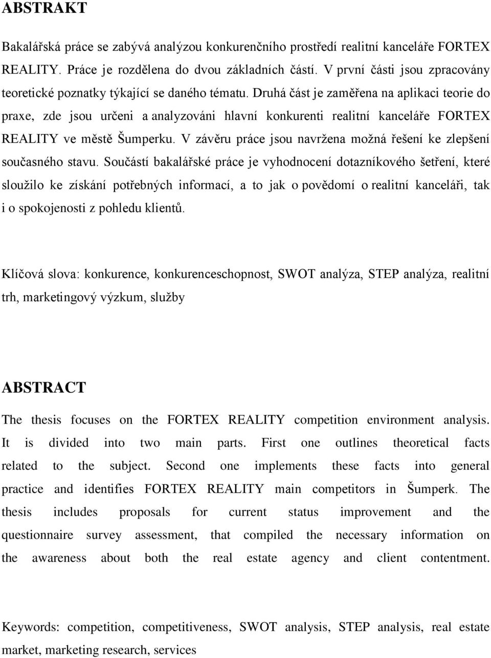 Druhá část je zaměřena na aplikaci teorie do praxe, zde jsou určeni a analyzováni hlavní konkurenti realitní kanceláře FORTEX REALITY ve městě Šumperku.