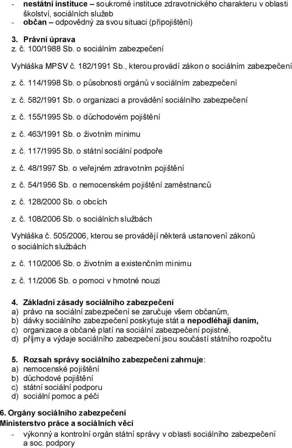 o organizaci a provádění sociálního zabezpečení z. č. 155/1995 Sb. o důchodovém pojištění z. č. 463/1991 Sb. o životním minimu z. č. 117/1995 Sb. o státní sociální podpoře z. č. 48/1997 Sb.