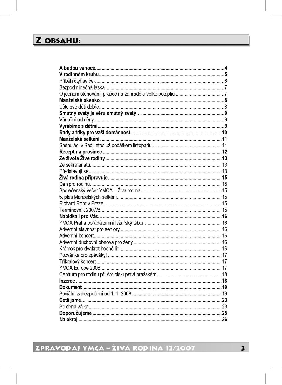 ..11 Recept na prosinec...12 Ze života Živé rodiny...13 Ze sekretariátu...13 Představují se...13 Živá rodina připravuje...15 Den pro rodinu...15 Společenský večer YMCA Živá rodina...15 5.
