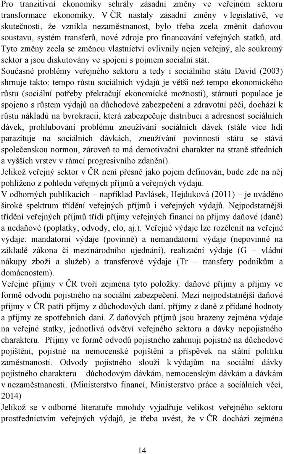 Tyto změny zcela se změnou vlastnictví ovlivnily nejen veřejný, ale soukromý sektor a jsou diskutovány ve spojení s pojmem sociální stát.