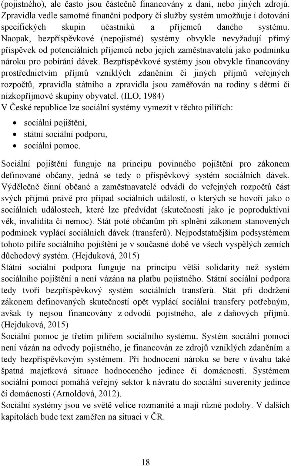 Naopak, bezpříspěvkové (nepojistné) systémy obvykle nevyžadují přímý příspěvek od potenciálních příjemců nebo jejich zaměstnavatelů jako podmínku nároku pro pobírání dávek.