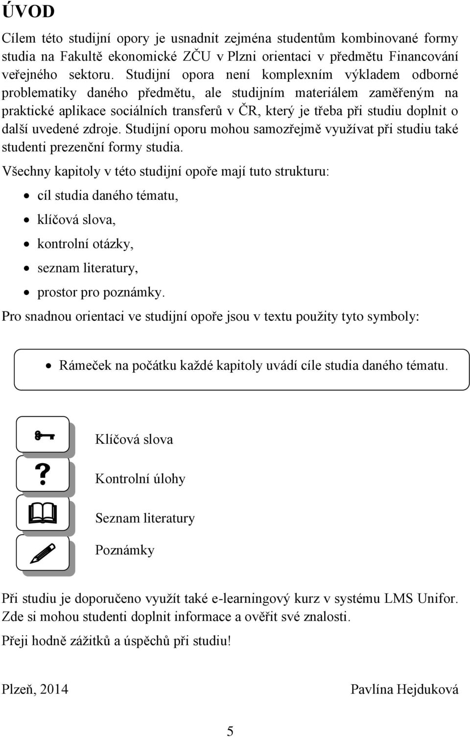 další uvedené zdroje. Studijní oporu mohou samozřejmě využívat při studiu také studenti prezenční formy studia.