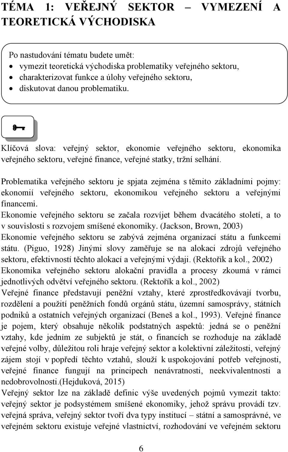 Problematika veřejného sektoru je spjata zejména s těmito základními pojmy: ekonomií veřejného sektoru, ekonomikou veřejného sektoru a veřejnými financemi.