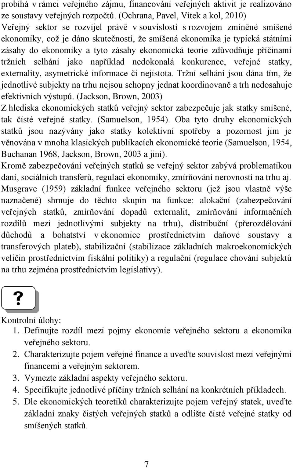 ekonomiky a tyto zásahy ekonomická teorie zdůvodňuje příčinami tržních selhání jako například nedokonalá konkurence, veřejné statky, externality, asymetrické informace či nejistota.