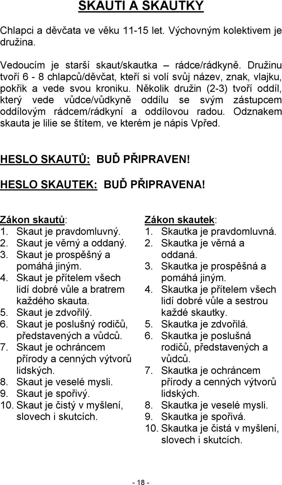 Několik družin (2-3) tvoří oddíl, který vede vůdce/vůdkyně oddílu se svým zástupcem oddílovým rádcem/rádkyní a oddílovou radou. Odznakem skauta je lilie se štítem, ve kterém je nápis Vpřed.