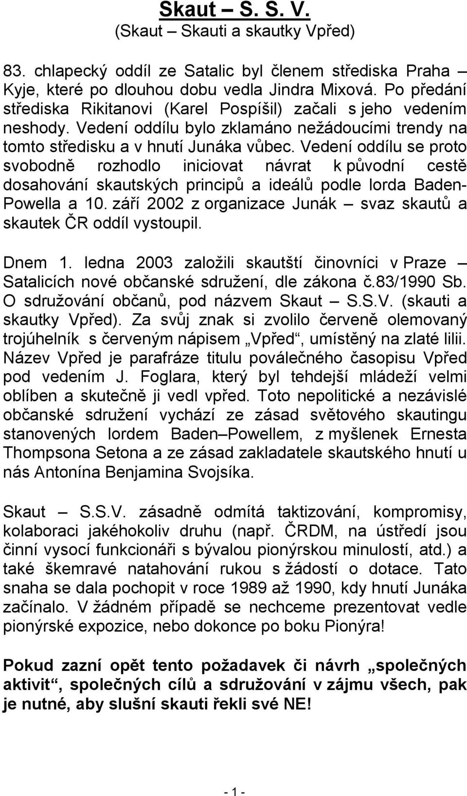 Vedení oddílu se proto svobodně rozhodlo iniciovat návrat k původní cestě dosahování skautských principů a ideálů podle lorda Baden- Powella a 10.