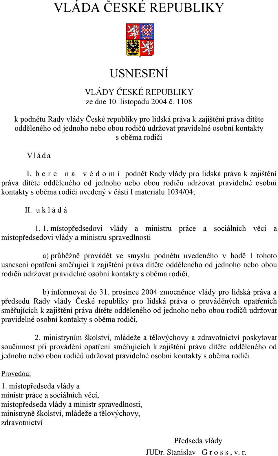 b e r e n a v ě d o m í podnět Rady vlády pro lidská práva k zajištění práva dítěte odděleného od jednoho nebo obou rodičů udržovat pravidelné osobní kontakty s oběma rodiči uvedený v části I