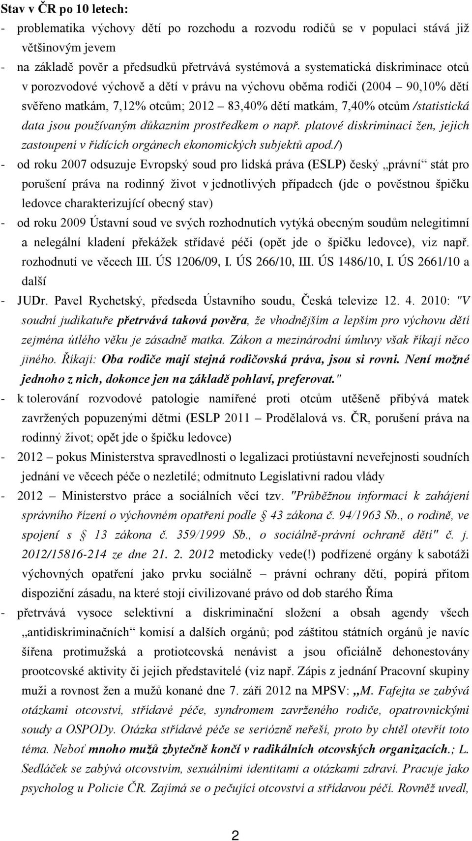 důkazním prostředkem o např. platové diskriminaci žen, jejich zastoupení v řídících orgánech ekonomických subjektů apod.