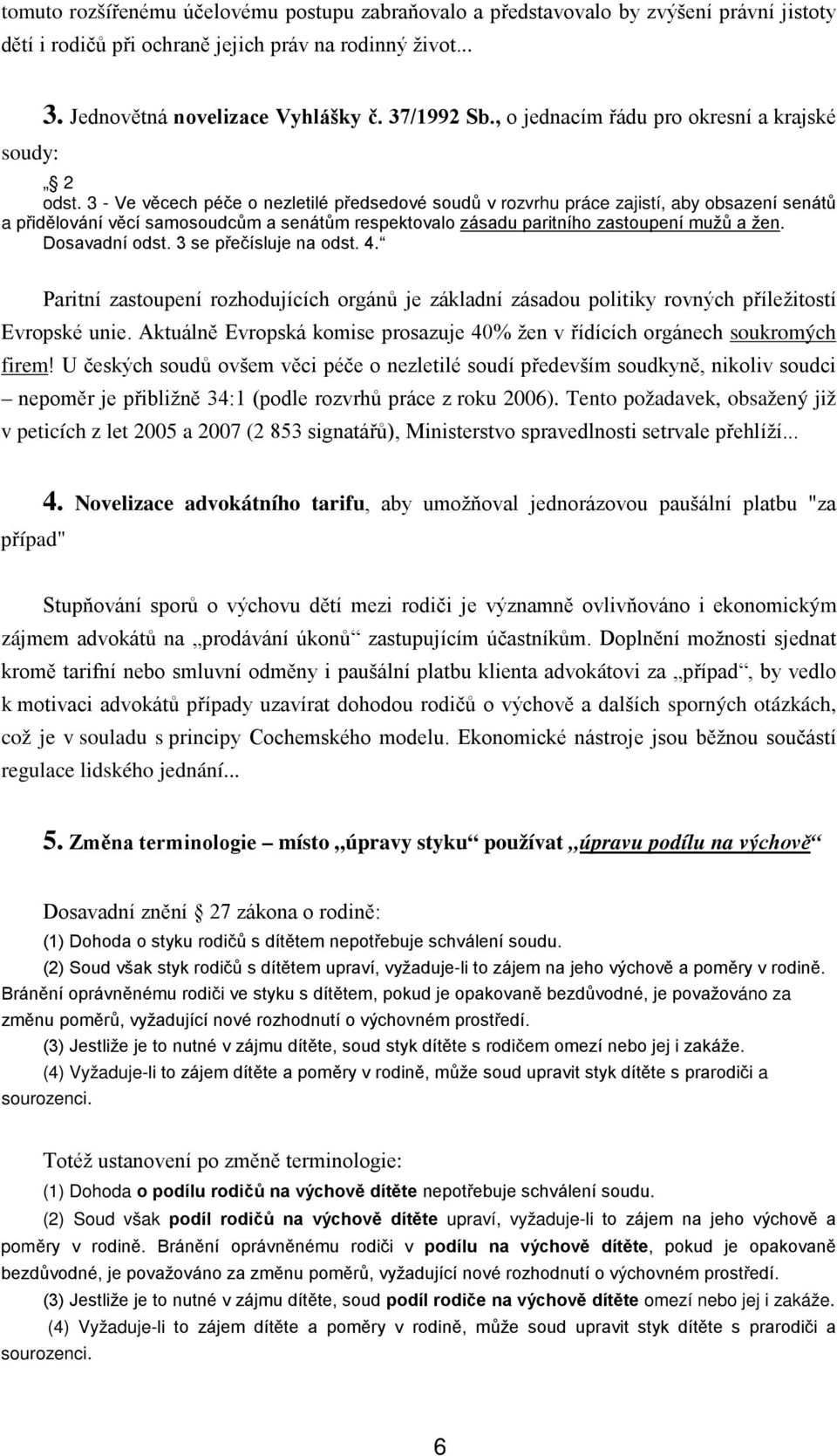 3 - Ve věcech péče o nezletilé předsedové soudů v rozvrhu práce zajistí, aby obsazení senátů a přidělování věcí samosoudcům a senátům respektovalo zásadu paritního zastoupení mužů a žen.