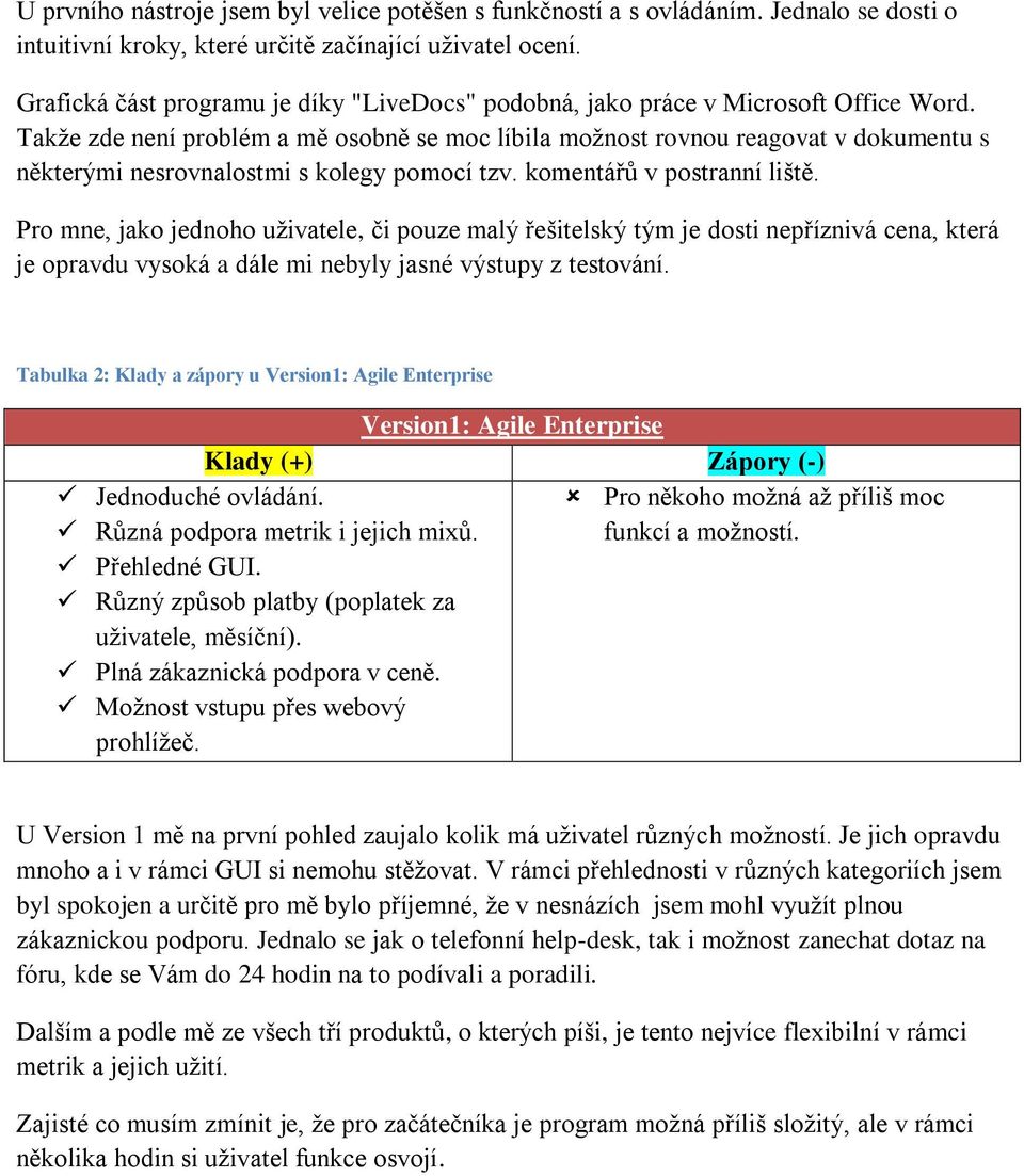 Takţe zde není problém a mě osobně se moc líbila moţnost rovnou reagovat v dokumentu s některými nesrovnalostmi s kolegy pomocí tzv. komentářů v postranní liště.