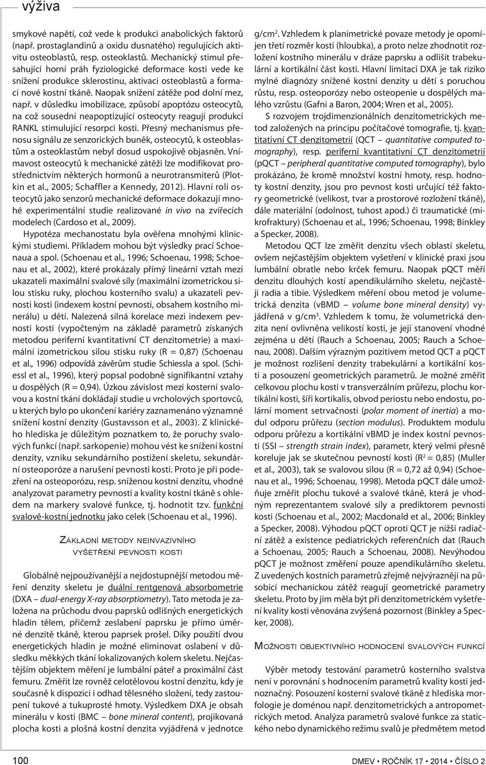 v důsledku imobilizace, způsobí apoptózu osteocytů, na což sousední neapoptizující osteocyty reagují produkcí RANKL stimulující resorpci kosti.