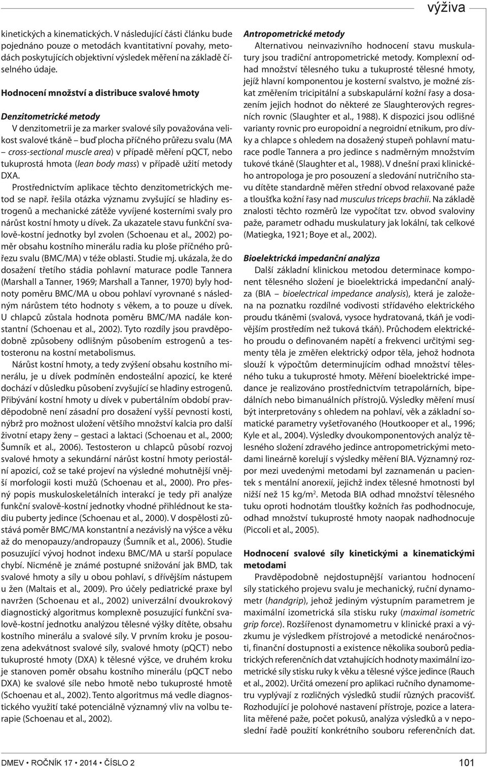 muscle area) v případě měření pqct, nebo tukuprostá hmota (lean body mass) v případě užití metody DXA. Prostřednictvím aplikace těchto denzitometrických metod se např.