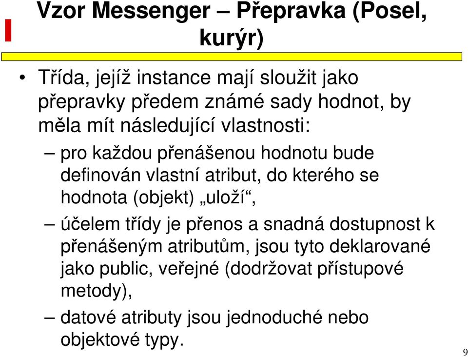 kterého se hodnota (objekt) uloží, účelem třídy je přenos a snadná dostupnost k přenášeným atributům, jsou tyto