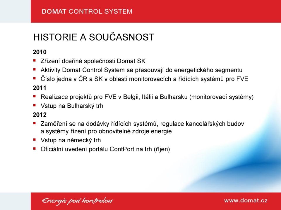 Itálii a Bulharsku (monitorovací systémy) Vstup na Bulharský trh 2012 Zaměření se na dodávky řídících systémů, regulace