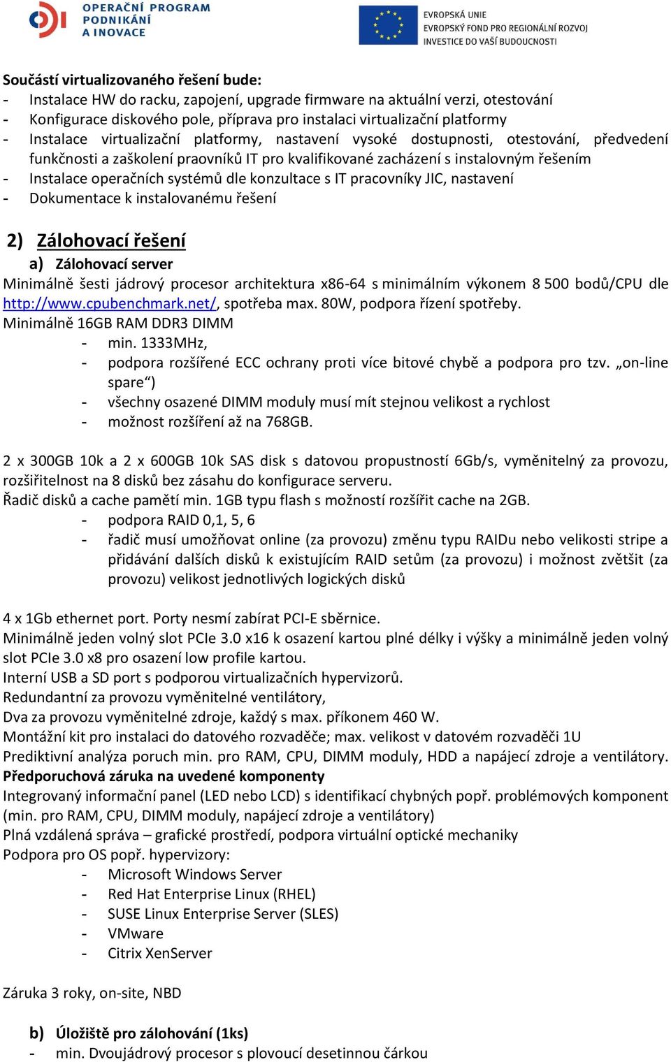 systémů dle konzultace s IT pracovníky JIC, nastavení - Dokumentace k instalovanému řešení 2) Zálohovací řešení a) Zálohovací server Minimálně šesti jádrový procesor architektura x86-64 s minimálním