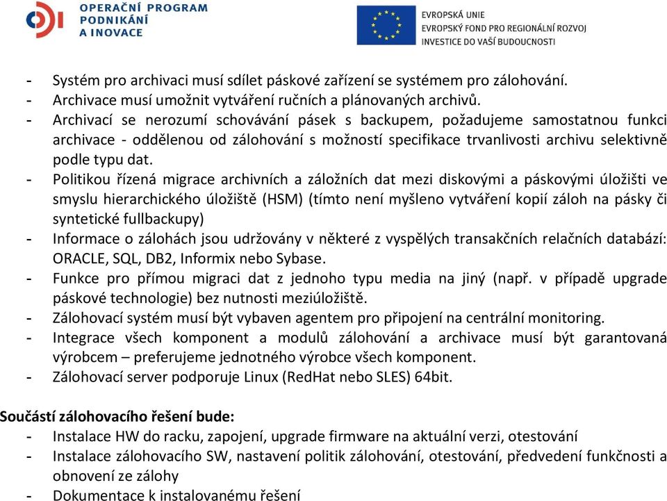 - Politikou řízená migrace archivních a záložních dat mezi diskovými a páskovými úložišti ve smyslu hierarchického úložiště (HSM) (tímto není myšleno vytváření kopií záloh na pásky či syntetické