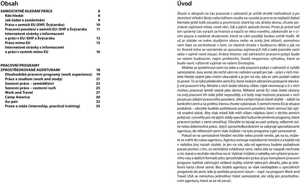 experience) 19 Práce a studium (work and study) 21 Sezonní práce zemědělství 23 Sezonní práce cestovní ruch 25 Work and Travel 27 Camp America 30 Au-pair 32 Praxe a stáže (internship, practical