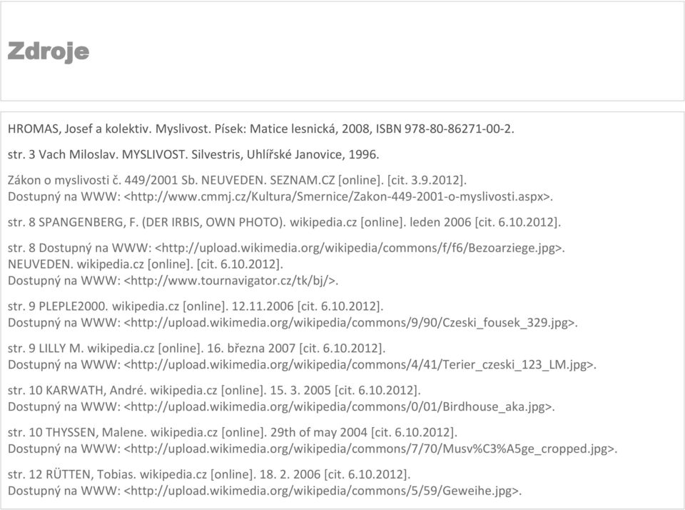 wikipedia.cz [online]. leden 2006 [cit. 6.10.2012]. str. 8 Dostupný na WWW: <http://upload.wikimedia.org/wikipedia/commons/f/f6/bezoarziege.jpg>. NEUVEDEN. wikipedia.cz [online]. [cit. 6.10.2012]. Dostupný na WWW: <http://www.