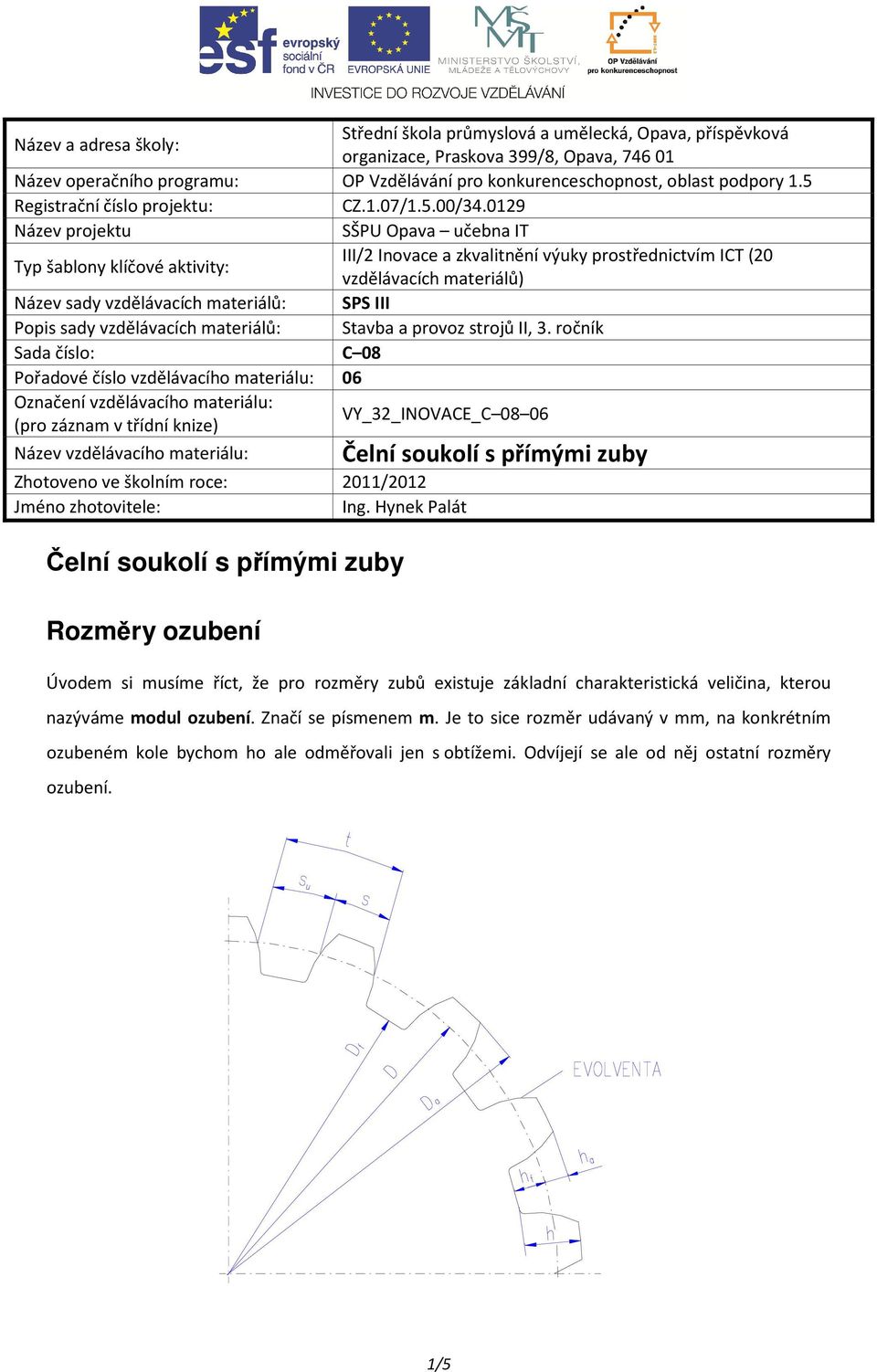 019 Název projektu SŠPU Opava učebna IT Typ šablony klíčové aktivity: III/ Inovace a zkvalitnění výuky prostřednictvím ICT (0 vzdělávacích materiálů) Název sady vzdělávacích materiálů: SPS III Popis